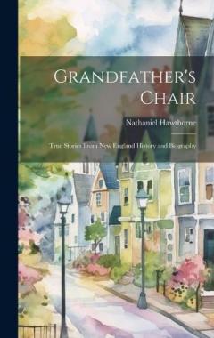 Grandfather's Chair: True Stories From New England History and Biography