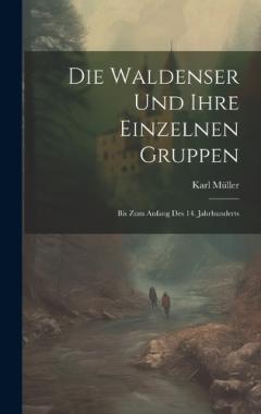 Coperta cărții Die Waldenser Und Ihre Einzelnen Gruppen: Bis Zum Anfang Des 14. Jahrhunderts