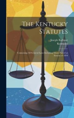 Coperta cărții The Kentucky Statutes: Containing All General Laws Including Those Passed at Session of 1894