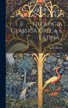 Coperta cărții Filologia Classica Greca E Latina...