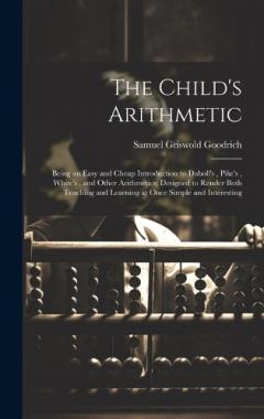 Coperta cărții The Child's Arithmetic: Being an Easy and Cheap Introduction to Daboll's, Pike's, White's, and Other Arithmetics; Designed to Render Both Teaching and Learning at Once Simple and Interesting