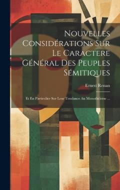 Nouvelles Considérations Sur Le Caractere Général Des Peuples Sémitiques: Et En Particulier Sur Leur Tendance Au Monothéisme ...