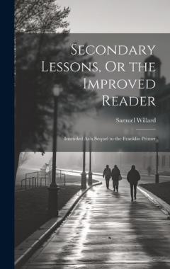 Secondary Lessons, Or the Improved Reader: Intended As a Sequel to the Franklin Primer
