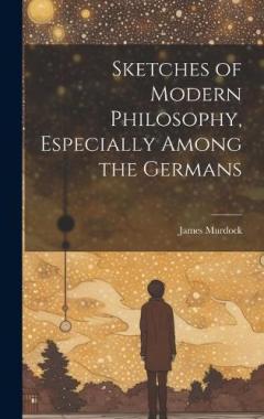 Coperta cărții Sketches of Modern Philosophy, Especially Among the Germans