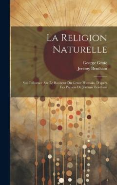 La Religion Naturelle: Son Influence Sur Le Bonheur Du Genre Humain, D'après Les Papiers De Jérémie Bentham