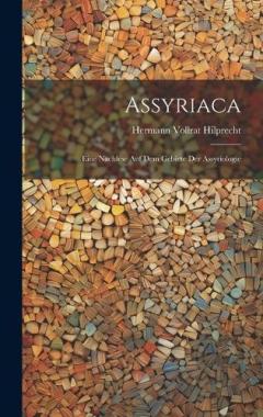 Assyriaca: Eine Nachlese Auf Dem Gebiete Der Assyriologie