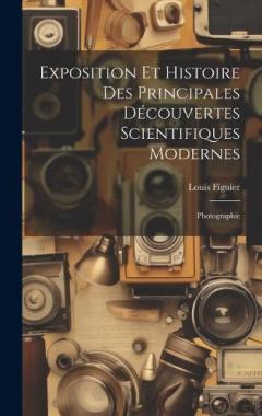 Coperta cărții Exposition Et Histoire Des Principales Découvertes Scientifiques Modernes: Photographie