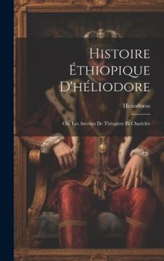 Coperta cărții Histoire Éthiopique D'héliodore; Ou, Les Amours De Théagène Et Chariclée