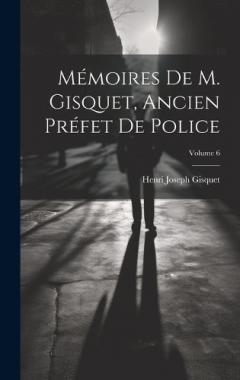Coperta cărții Mémoires De M. Gisquet, Ancien Préfet De Police; Volume 6