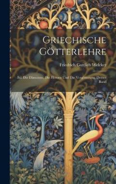 Coperta cărții Griechische Götterlehre: Bd. die Dämonen, die Heroen und die Vergötterung, Dritter Band