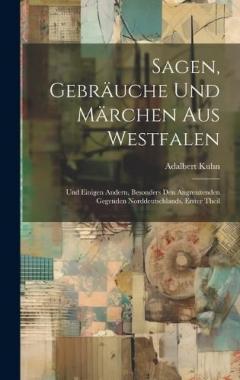 Sagen, Gebräuche Und Märchen Aus Westfalen: Und Einigen Andern, Besonders Den Angrenzenden Gegenden Norddeutschlands, Erster Theil