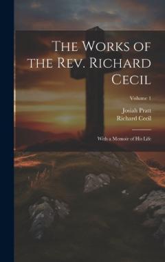 Coperta cărții The Works of the Rev. Richard Cecil: With a Memoir of His Life; Volume 1