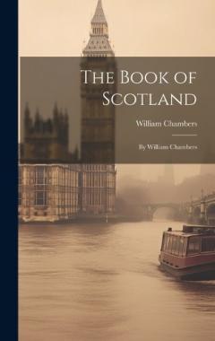 The Book of Scotland: By William Chambers