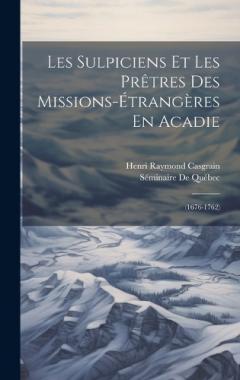 Coperta cărții Les Sulpiciens Et Les Prêtres Des Missions-Étrangères En Acadie: (1676-1762)