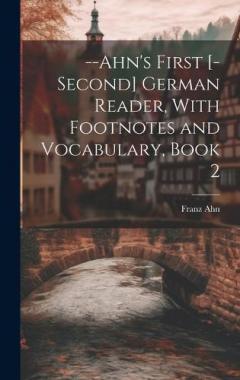 --Ahn's First [-Second] German Reader, With Footnotes and Vocabulary, Book 2