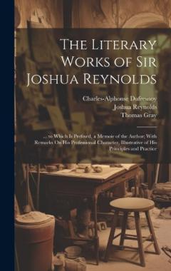 Coperta cărții The Literary Works of Sir Joshua Reynolds: ... to Which Is Prefixed, a Memoir of the Author; With Remarks On His Professional Character, Illustrative of His Principles and Practice