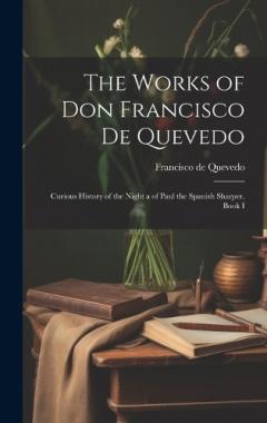 Coperta cărții The Works of Don Francisco De Quevedo: Curious History of the Night a of Paul the Spanish Sharper. Book I