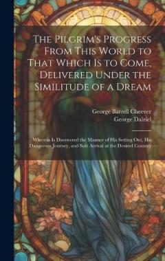 Coperta cărții The Pilgrim's Progress From This World to That Which Is to Come, Delivered Under the Similitude of a Dream: Wherein Is Discovered the Manner of His Setting Out, His Dangerous Journey, and Safe Arrival at the Desired Country