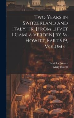 Coperta cărții Two Years in Switzerland and Italy, Tr. [From Lifvet I Gamla Verden] by M. Howitt, Part 919, volume 1