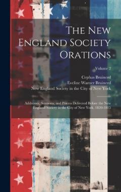Coperta cărții The New England Society Orations: Addresses, Sermons, and Poems Delivered Before the New England Society in the City of New York, 1820-1885; Volume 2