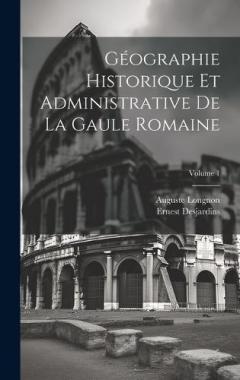 Géographie Historique Et Administrative De La Gaule Romaine; Volume 1
