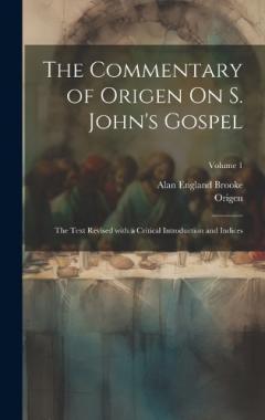 Coperta cărții The Commentary of Origen On S. John's Gospel: The Text Revised with a Critical Introduction and Indices; Volume 1