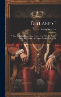 Coperta cărții D'ri and I: A Tale of Daring Deeds in the Second War With the British. Being the Memoirs of Colonel Ramon Bell, U.S.a