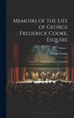 Coperta cărții Memoirs of the Life of George Frederick Cooke, Esquire: Late of the Theatre Royal, Covent Garden; Volume 1