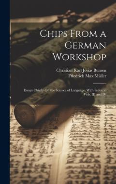 Coperta cărții Chips From a German Workshop: Essays Chiefly On the Science of Language. With Index to Vols. III and IV