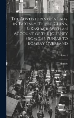 The Adventures of a Lady in Tartary, Thibet, China, & Kashmir. With an Account of the Journey From the Punjab to Bombay Overland; Volume 1