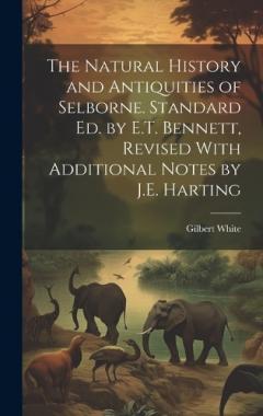 The Natural History and Antiquities of Selborne. Standard Ed. by E.T. Bennett, Revised With Additional Notes by J.E. Harting