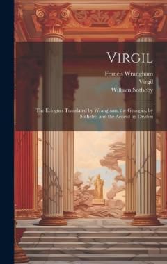 Coperta cărții Virgil: The Eclogues Translated by Wrangham, the Georgics, by Sotheby, and the Aeneid by Dryden