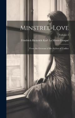 Coperta cărții Minstrel-Love: From the German of the Author of Undine; Volume 2