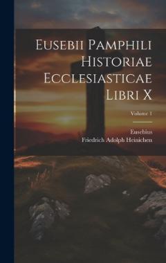 Eusebii Pamphili Historiae Ecclesiasticae Libri X; Volume 1