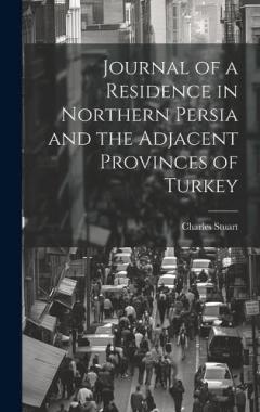 Journal of a Residence in Northern Persia and the Adjacent Provinces of Turkey