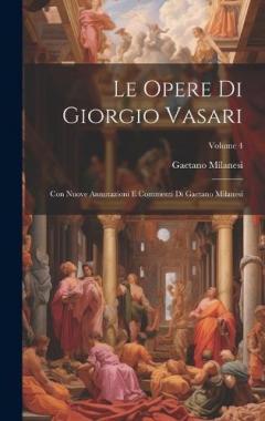 Coperta cărții Le Opere Di Giorgio Vasari: Con Nuove Annotazioni E Commenti Di Gaetano Milanesi; Volume 4