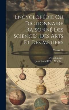 Coperta cărții Encyclopédie Ou Dictionnaire Raisonné Des Sciences, Des Arts Et Des Métiers; Volume 37