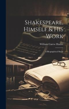 Coperta cărții Shakespeare, Himself & His Work: A Biographical Study