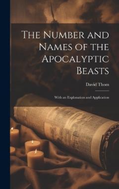 The Number and Names of the Apocalyptic Beasts; With an Explanation and Application