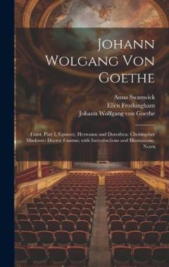 Johann Wolgang Von Goethe: Faust, Part I, Egmont, Hermann and Dorothea: Christopher Marlowe: Doctor Faustus; with Introductions and Illustrations, Notes