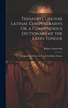 Coperta cărții Thesavrvs Lingvae Latinae Compendiarivs Or, a Compendious Dictionary of the Latin Tongue: Designed Chiefly for the Use of the British Nations