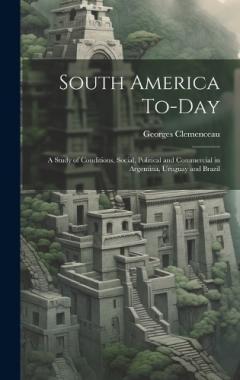Coperta cărții South America To-Day: A Study of Conditions, Social, Political and Commercial in Argentina, Uruguay and Brazil