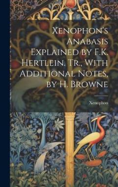 Xenophon's Anabasis Explained by F.K. Hertlein. Tr., With Additional Notes, by H. Browne