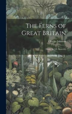 Coperta cărții The Ferns of Great Britain: Illustr. by J.E. Sowerby