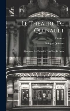 Le Théâtre De Quinault: Contenant Ses Tragédies, Comédies, Et Opera; Volume 4