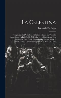 Coperta cărții La Celestina: Tragicomedia De Calisto Y Melibea: Texto De Veintiún Actos Según La Edición De Valencia, 1514, Comparado Con El Primitivo De Diez Y Seis, Según Las De Burgos, 1499, Y Sevilla, 1501: Lleva Como Apéndice El Auto De Traso