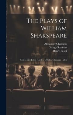 Coperta cărții The Plays of William Shakspeare: Romeo and Juliet. Hamlet. Othello. Glossarial Index