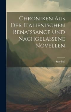 Chroniken Aus Der Italienischen Renaissance Und Nachgelassene Novellen