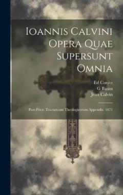 Coperta cărții Ioannis Calvini Opera Quae Supersunt Omnia: Pars Prior. Tractatuum Theologicorum Appendix. 1871