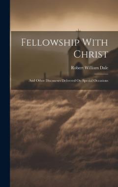 Coperta cărții Fellowship With Christ: And Other Discourses Delivered On Special Occasions